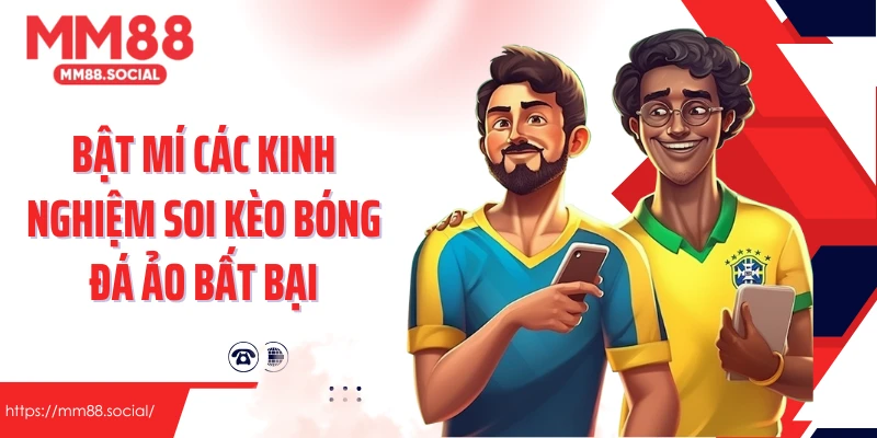 Bật mí các kinh nghiệm soi kèo bóng đá ảo bất bại