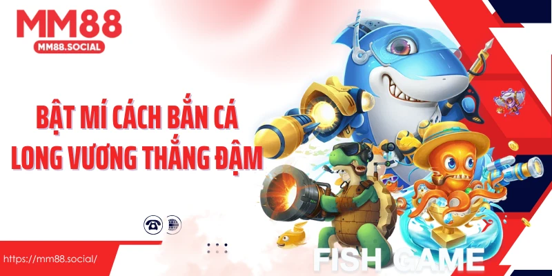 Bật mí cách bắn cá long vương thắng đậm