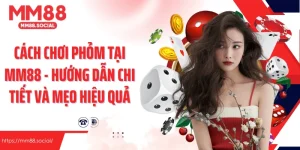 Cách Chơi Phỏm Tại Mm88 - Hướng Dẫn Chi Tiết Và Mẹo Hiệu Quả