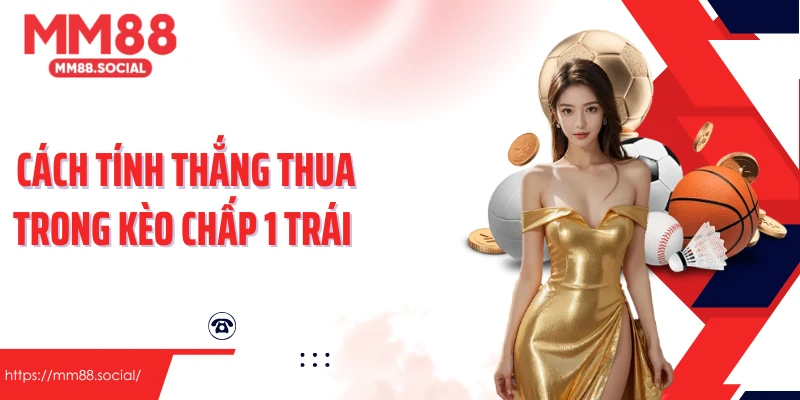 Cách tính thắng thua trong kèo chấp 1 trái