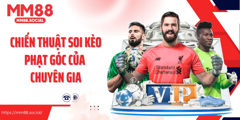 Chiến thuật soi kèo phạt góc của chuyên gia