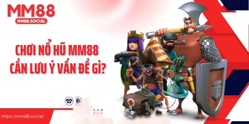 Chơi nổ hũ MM88 cần lưu ý vấn đề gì?
