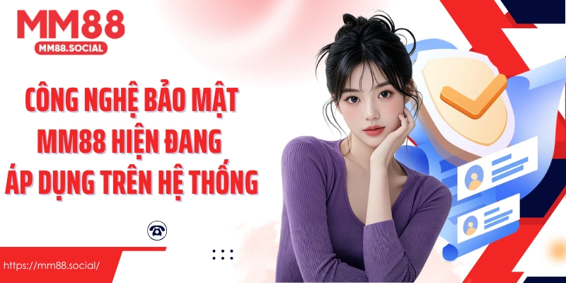 Công nghệ bảo mật MM88 hiện đang áp dụng trên hệ thống