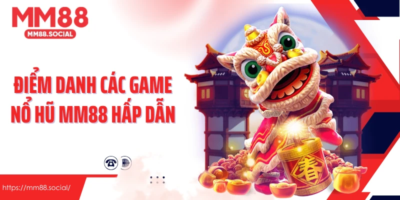 Điểm danh các game nổ hũ MM88 hấp dẫn