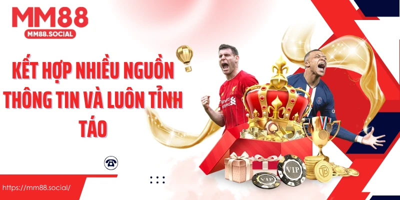 Kết hợp nhiều nguồn thông tin và luôn tỉnh táo