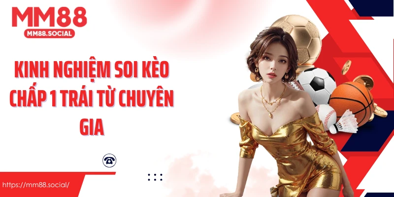 Kinh nghiệm soi kèo chấp 1 trái từ chuyên gia