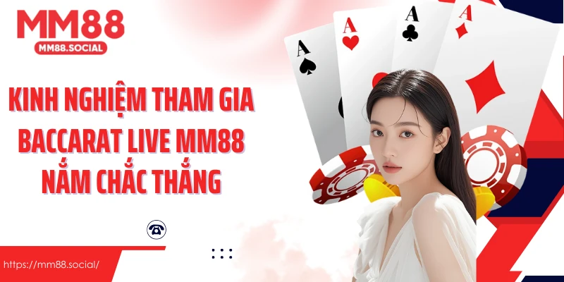 Kinh nghiệm tham gia Baccarat live MM88 nắm chắc thắng