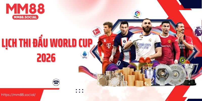 Lịch Thi Đấu World Cup 2026 Toàn Cảnh Thể Thức Và Thay Đổi Lớn