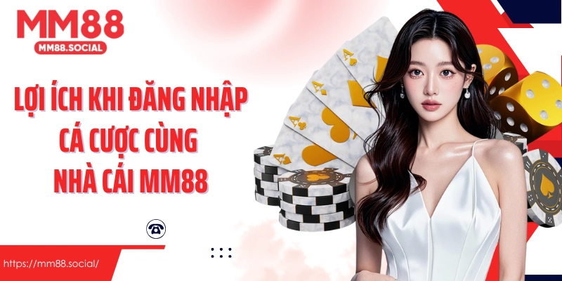 Lợi ích khi đăng nhập cá cược cùng nhà cái MM88