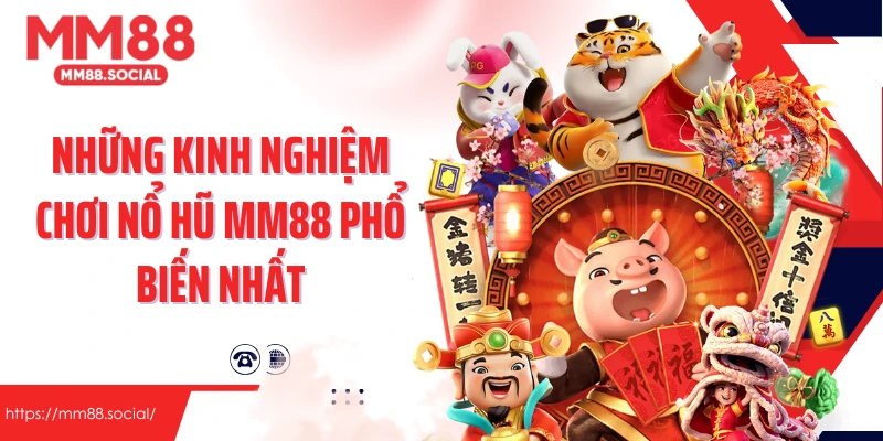 Những kinh nghiệm chơi nổ hũ MM88 phổ biến nhất