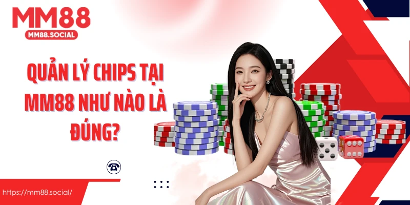 Quản lý chips tại MM88 như nào là đúng?