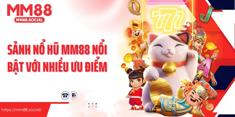 Sảnh nổ hũ MM88 nổi bật với nhiều ưu điểm
