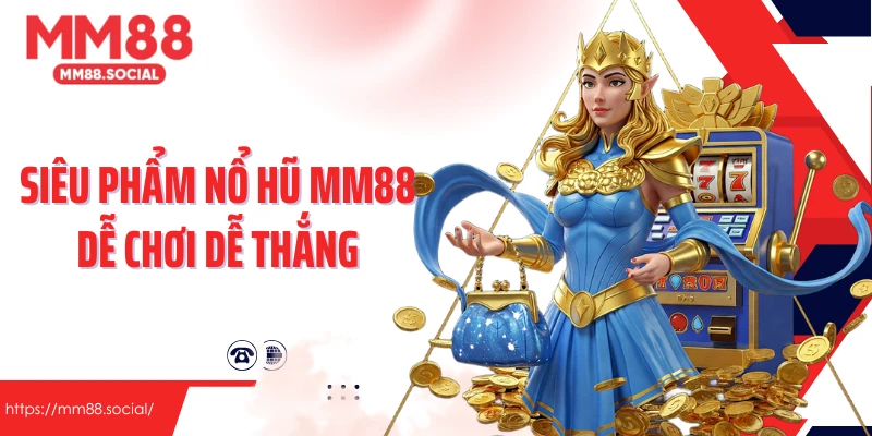 Siêu phẩm nổ hũ MM88 dễ chơi dễ thắng