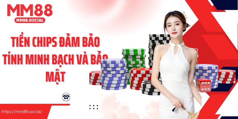 Tiền chips đảm bảo tính minh bạch và bảo mật