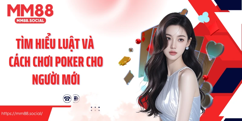 Tìm hiểu luật và cách chơi poker cho người mới