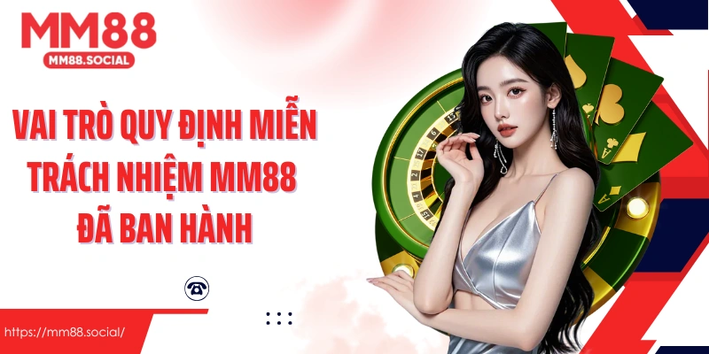 Vai trò quy định miễn trách nhiệm MM88 đã ban hành