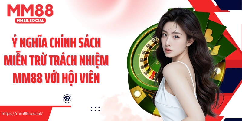 Ý nghĩa chính sách miễn trừ trách nhiệm MM88 với hội viên